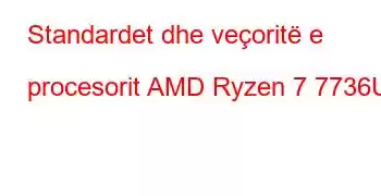 Standardet dhe veçoritë e procesorit AMD Ryzen 7 7736U