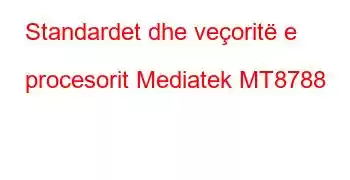 Standardet dhe veçoritë e procesorit Mediatek MT8788