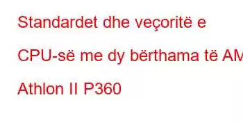 Standardet dhe veçoritë e CPU-së me dy bërthama të AMD Athlon II P360