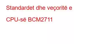 Standardet dhe veçoritë e CPU-së BCM2711