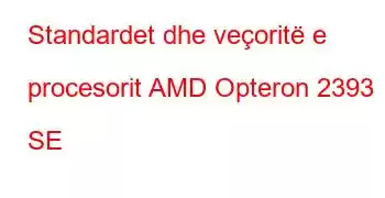 Standardet dhe veçoritë e procesorit AMD Opteron 2393 SE