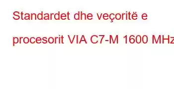 Standardet dhe veçoritë e procesorit VIA C7-M 1600 MHz