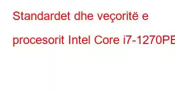 Standardet dhe veçoritë e procesorit Intel Core i7-1270PE