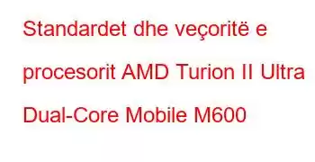 Standardet dhe veçoritë e procesorit AMD Turion II Ultra Dual-Core Mobile M600