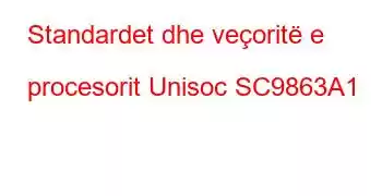 Standardet dhe veçoritë e procesorit Unisoc SC9863A1