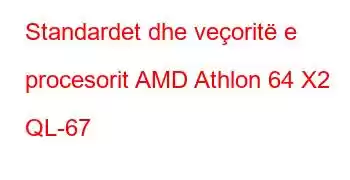 Standardet dhe veçoritë e procesorit AMD Athlon 64 X2 QL-67