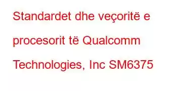 Standardet dhe veçoritë e procesorit të Qualcomm Technologies, Inc SM6375