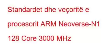 Standardet dhe veçoritë e procesorit ARM Neoverse-N1 128 Core 3000 MHz