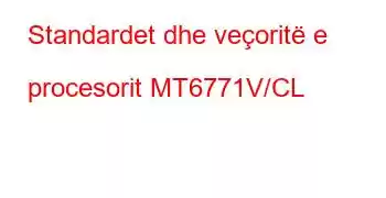 Standardet dhe veçoritë e procesorit MT6771V/CL