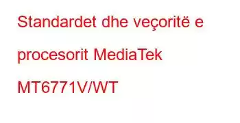 Standardet dhe veçoritë e procesorit MediaTek MT6771V/WT