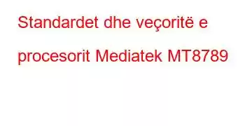 Standardet dhe veçoritë e procesorit Mediatek MT8789