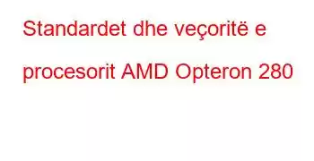 Standardet dhe veçoritë e procesorit AMD Opteron 280