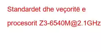 Standardet dhe veçoritë e procesorit Z3-6540M@2.1GHz