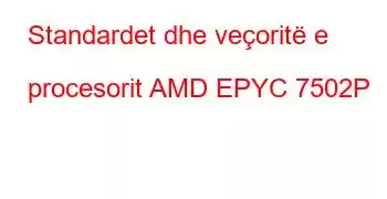 Standardet dhe veçoritë e procesorit AMD EPYC 7502P