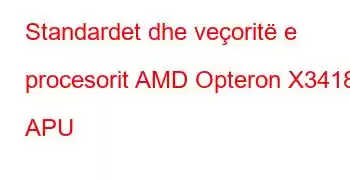 Standardet dhe veçoritë e procesorit AMD Opteron X3418 APU