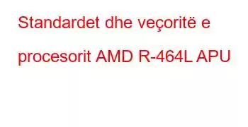 Standardet dhe veçoritë e procesorit AMD R-464L APU