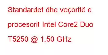 Standardet dhe veçoritë e procesorit Intel Core2 Duo T5250 @ 1,50 GHz