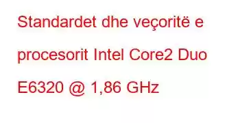 Standardet dhe veçoritë e procesorit Intel Core2 Duo E6320 @ 1,86 GHz