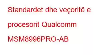 Standardet dhe veçoritë e procesorit Qualcomm MSM8996PRO-AB