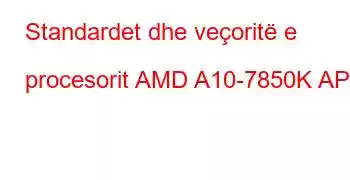 Standardet dhe veçoritë e procesorit AMD A10-7850K APU