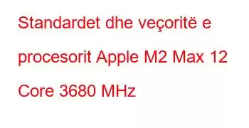 Standardet dhe veçoritë e procesorit Apple M2 Max 12 Core 3680 MHz