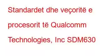 Standardet dhe veçoritë e procesorit të Qualcomm Technologies, Inc SDM630