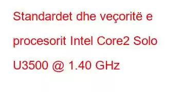 Standardet dhe veçoritë e procesorit Intel Core2 Solo U3500 @ 1.40 GHz