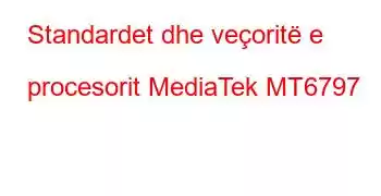 Standardet dhe veçoritë e procesorit MediaTek MT6797