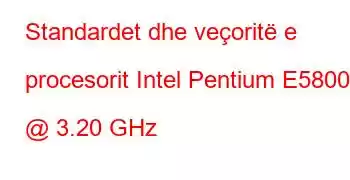 Standardet dhe veçoritë e procesorit Intel Pentium E5800 @ 3.20 GHz