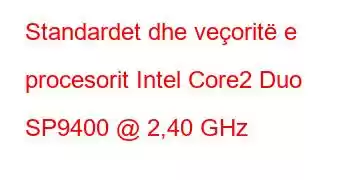 Standardet dhe veçoritë e procesorit Intel Core2 Duo SP9400 @ 2,40 GHz