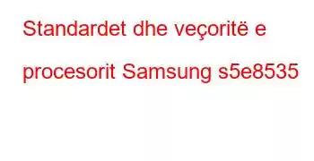 Standardet dhe veçoritë e procesorit Samsung s5e8535