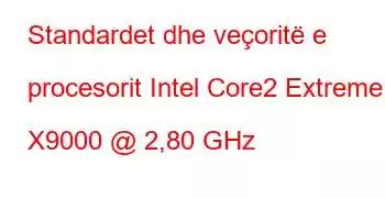 Standardet dhe veçoritë e procesorit Intel Core2 Extreme X9000 @ 2,80 GHz