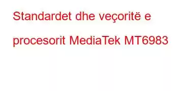 Standardet dhe veçoritë e procesorit MediaTek MT6983