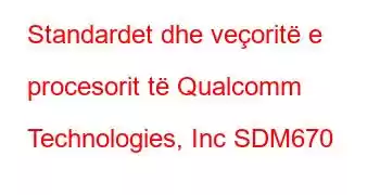 Standardet dhe veçoritë e procesorit të Qualcomm Technologies, Inc SDM670