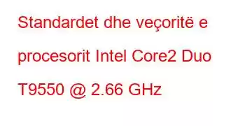 Standardet dhe veçoritë e procesorit Intel Core2 Duo T9550 @ 2.66 GHz