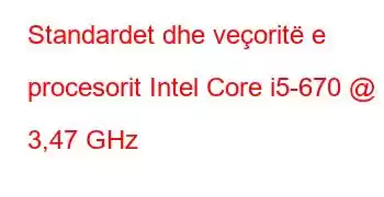 Standardet dhe veçoritë e procesorit Intel Core i5-670 @ 3,47 GHz