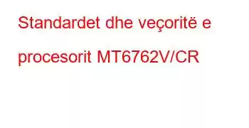 Standardet dhe veçoritë e procesorit MT6762V/CR