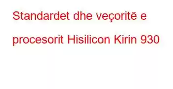 Standardet dhe veçoritë e procesorit Hisilicon Kirin 930