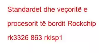 Standardet dhe veçoritë e procesorit të bordit Rockchip rk3326 863 rkisp1