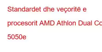 Standardet dhe veçoritë e procesorit AMD Athlon Dual Core 5050e