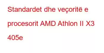 Standardet dhe veçoritë e procesorit AMD Athlon II X3 405e