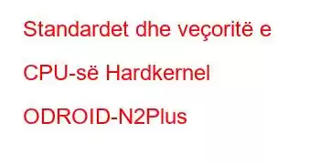 Standardet dhe veçoritë e CPU-së Hardkernel ODROID-N2Plus