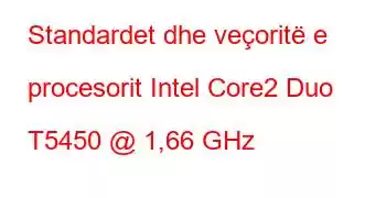 Standardet dhe veçoritë e procesorit Intel Core2 Duo T5450 @ 1,66 GHz