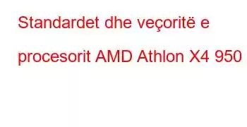 Standardet dhe veçoritë e procesorit AMD Athlon X4 950