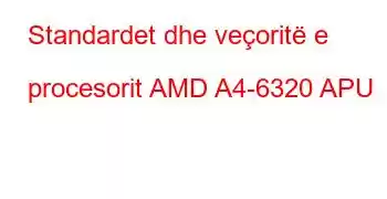 Standardet dhe veçoritë e procesorit AMD A4-6320 APU