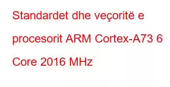 Standardet dhe veçoritë e procesorit ARM Cortex-A73 6 Core 2016 MHz