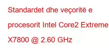 Standardet dhe veçoritë e procesorit Intel Core2 Extreme X7800 @ 2.60 GHz