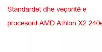 Standardet dhe veçoritë e procesorit AMD Athlon X2 240e