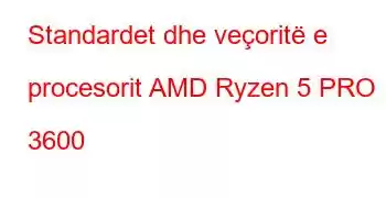 Standardet dhe veçoritë e procesorit AMD Ryzen 5 PRO 3600