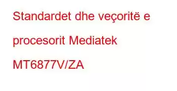 Standardet dhe veçoritë e procesorit Mediatek MT6877V/ZA